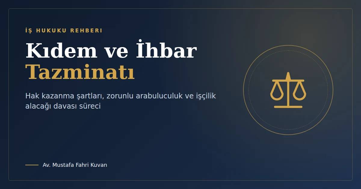 Kıdem ve İhbar Tazminatı Nedir? Hak Kazanma Şartları ve İşçilik Alacağı Davası